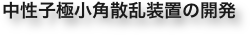 中性子極小角散乱装置の開発