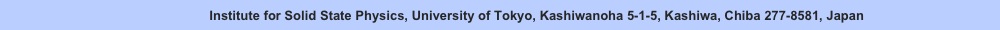                       Institute for Solid State Physics, University of Tokyo, Kashiwanoha 5-1-5, Kashiwa, Chiba 277-8581, Japan　